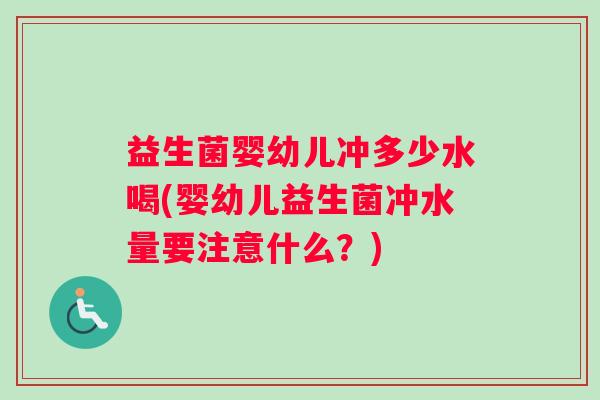 益生菌婴幼儿冲多少水喝(婴幼儿益生菌冲水量要注意什么？)