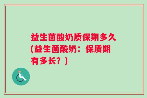 益生菌酸奶质保期多久(益生菌酸奶：保质期有多长？)