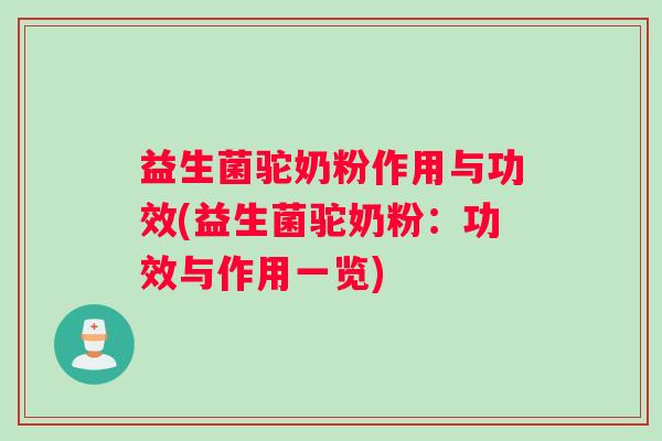 益生菌驼奶粉作用与功效(益生菌驼奶粉：功效与作用一览)