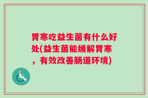胃寒吃益生菌有什么好处(益生菌能缓解胃寒，有效改善肠道环境)