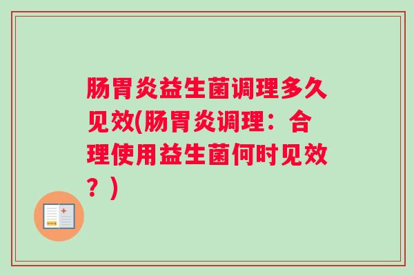 肠胃炎益生菌调理多久见效(肠胃炎调理：合理使用益生菌何时见效？)