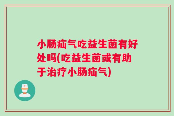 小肠疝气吃益生菌有好处吗(吃益生菌或有助于治疗小肠疝气)