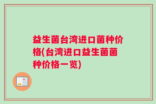 益生菌台湾进口菌种价格(台湾进口益生菌菌种价格一览)