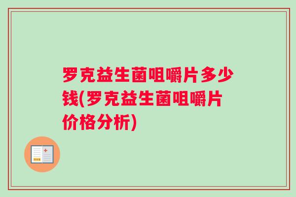 罗克益生菌咀嚼片多少钱(罗克益生菌咀嚼片价格分析)