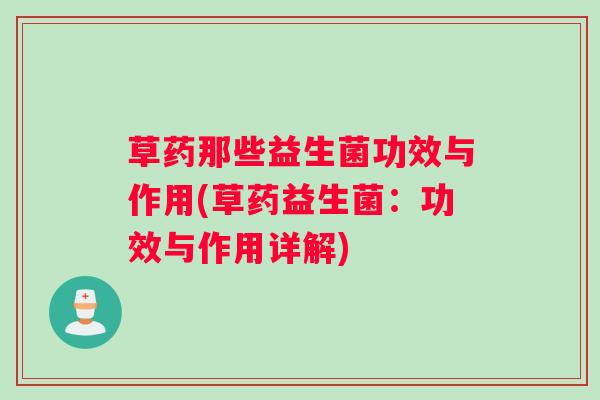 草药那些益生菌功效与作用(草药益生菌：功效与作用详解)