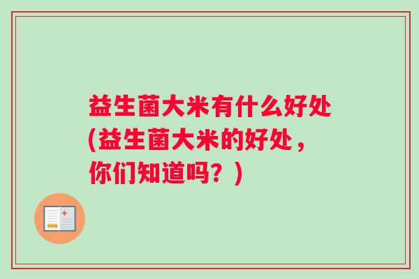 益生菌大米有什么好处(益生菌大米的好处，你们知道吗？)