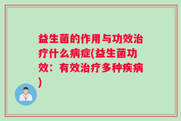 益生菌的作用与功效治疗什么病症(益生菌功效：有效治疗多种疾病)