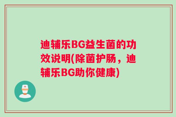 迪辅乐BG益生菌的功效说明(除菌护肠，迪辅乐BG助你健康)