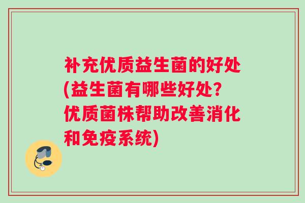 补充优质益生菌的好处(益生菌有哪些好处？优质菌株帮助改善消化和免疫系统)