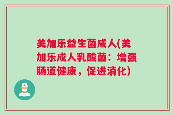 美加乐益生菌成人(美加乐成人乳酸菌：增强肠道健康，促进消化)
