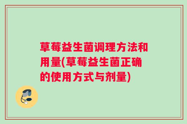 草莓益生菌调理方法和用量(草莓益生菌正确的使用方式与剂量)