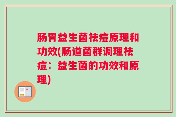 肠胃益生菌祛痘原理和功效(肠道菌群调理祛痘：益生菌的功效和原理)