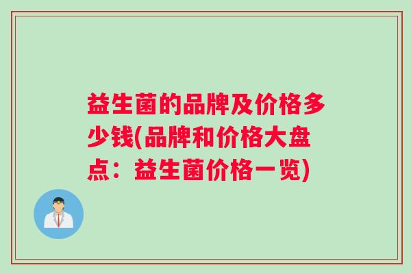 益生菌的品牌及价格多少钱(品牌和价格大盘点：益生菌价格一览)