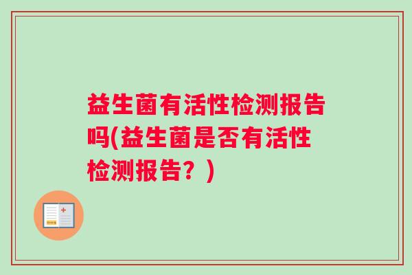 益生菌有活性检测报告吗(益生菌是否有活性检测报告？)