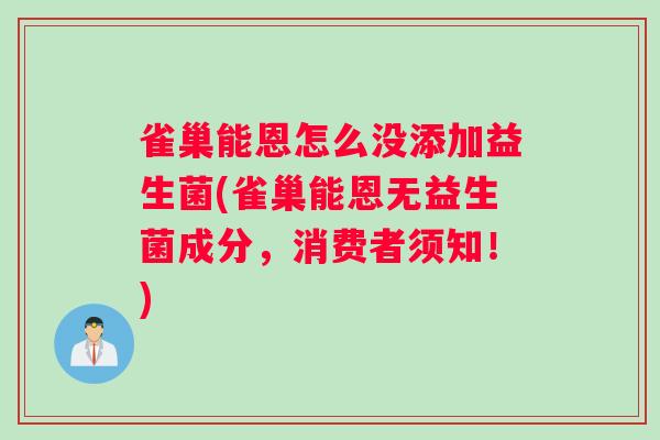 雀巢能恩怎么没添加益生菌(雀巢能恩无益生菌成分，消费者须知！)