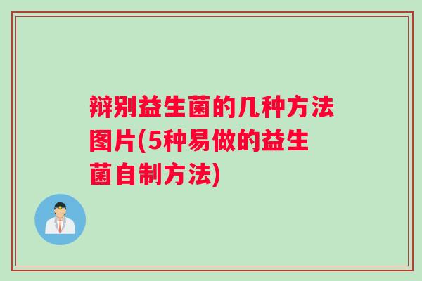辩别益生菌的几种方法图片(5种易做的益生菌自制方法)