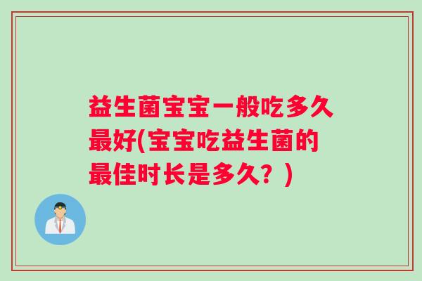 益生菌宝宝一般吃多久最好(宝宝吃益生菌的最佳时长是多久？)