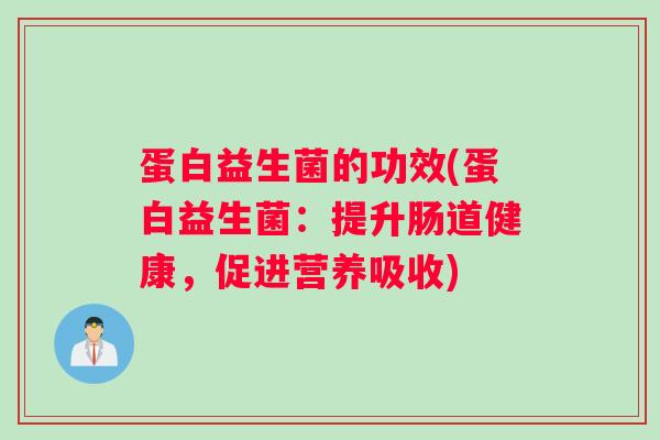 蛋白益生菌的功效(蛋白益生菌：提升肠道健康，促进营养吸收)