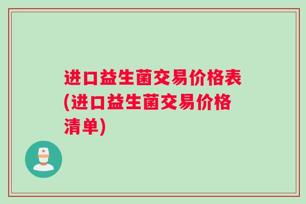 进口益生菌交易价格表(进口益生菌交易价格清单)