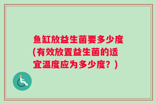 鱼缸放益生菌要多少度(有效放置益生菌的适宜温度应为多少度？)