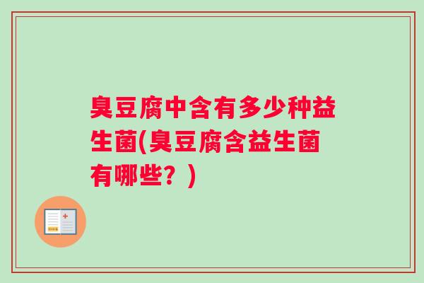 臭豆腐中含有多少种益生菌(臭豆腐含益生菌有哪些？)