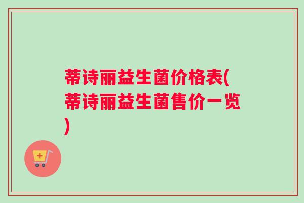 蒂诗丽益生菌价格表(蒂诗丽益生菌售价一览)