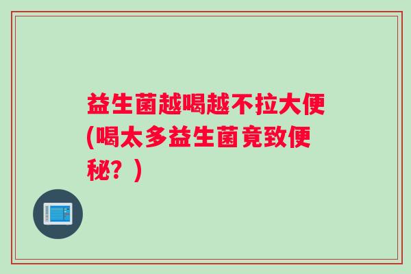 益生菌越喝越不拉大便(喝太多益生菌竟致便秘？)