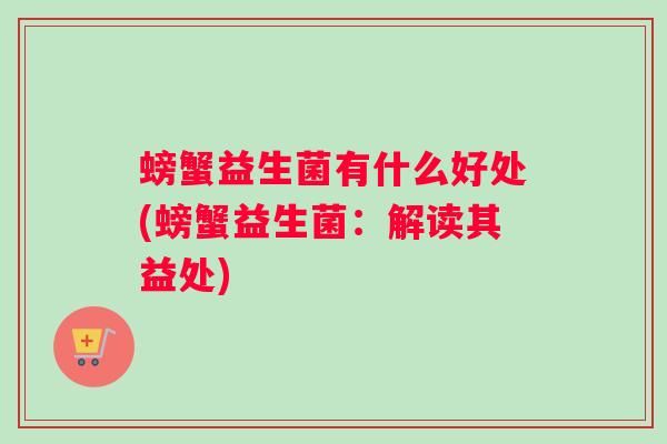 螃蟹益生菌有什么好处(螃蟹益生菌：解读其益处)