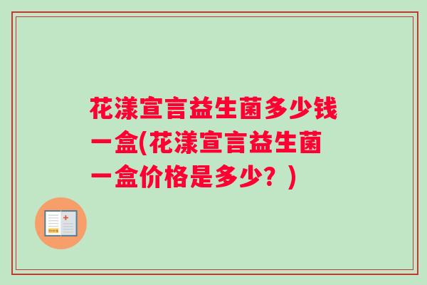花漾宣言益生菌多少钱一盒(花漾宣言益生菌一盒价格是多少？)
