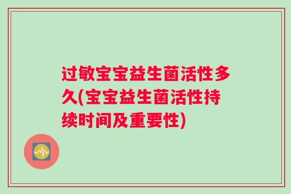 过敏宝宝益生菌活性多久(宝宝益生菌活性持续时间及重要性)