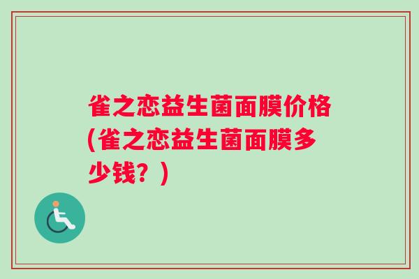 雀之恋益生菌面膜价格(雀之恋益生菌面膜多少钱？)