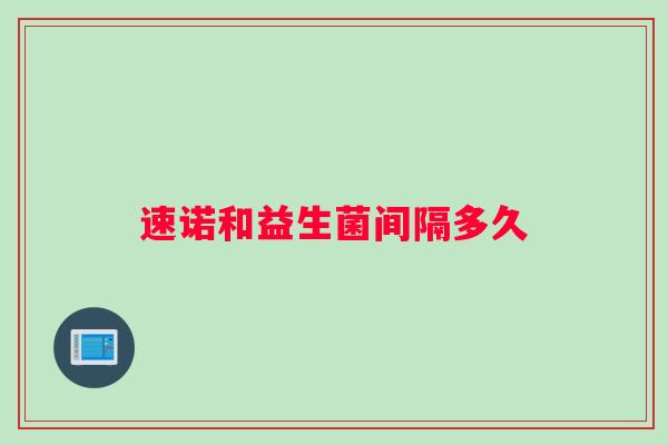 速诺和益生菌间隔多久