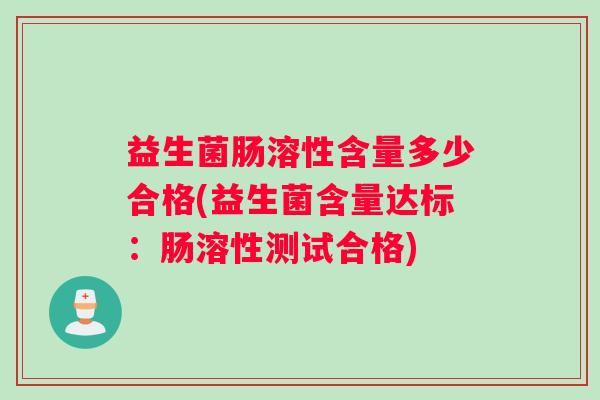 益生菌肠溶性含量多少合格(益生菌含量达标：肠溶性测试合格)