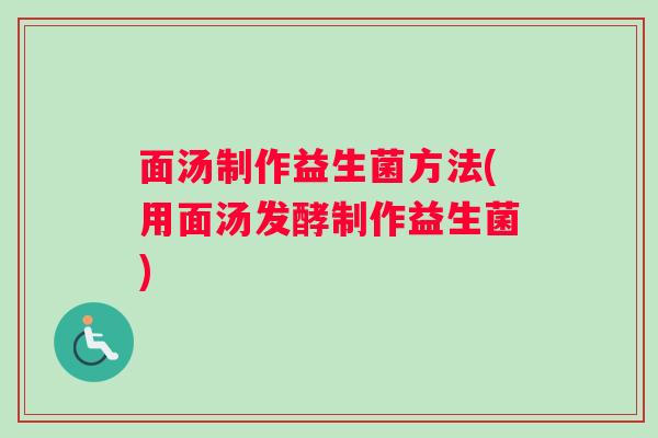 面汤制作益生菌方法(用面汤发酵制作益生菌)