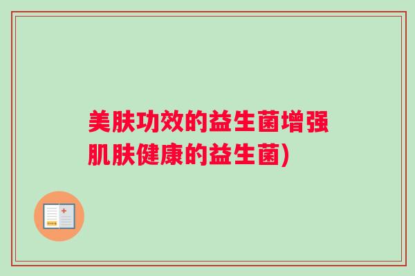 美肤功效的益生菌增强肌肤健康的益生菌)
