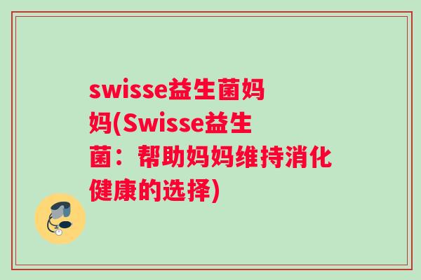 swisse益生菌妈妈(Swisse益生菌：帮助妈妈维持消化健康的选择)