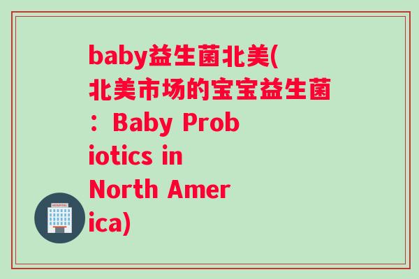 baby益生菌北美(北美市场的宝宝益生菌：Baby Probiotics in North America)