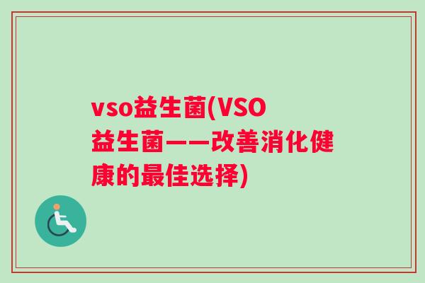 vso益生菌(VSO益生菌——改善消化健康的最佳选择)
