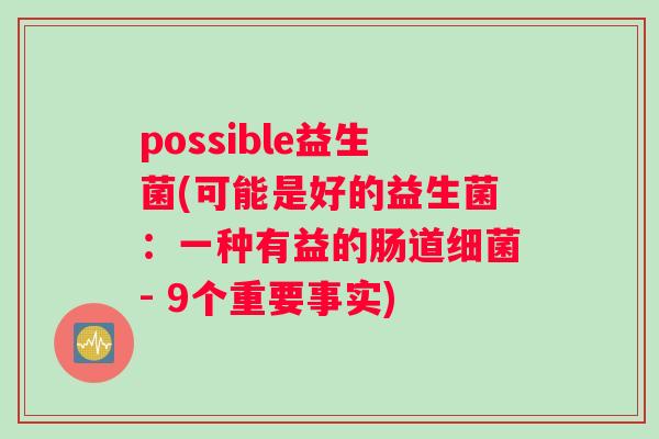 possible益生菌(可能是好的益生菌：一种有益的肠道细菌- 9个重要事实)
