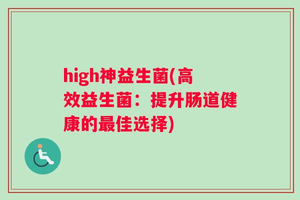 high神益生菌(高效益生菌：提升肠道健康的最佳选择)