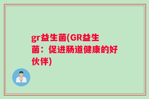 gr益生菌(GR益生菌：促进肠道健康的好伙伴)
