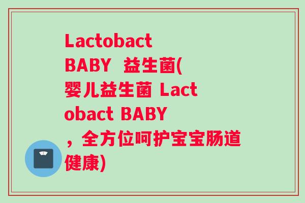 Lactobact BABY  益生菌(婴儿益生菌 Lactobact BABY，全方位呵护宝宝肠道健康)