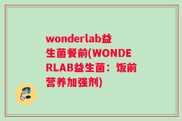wonderlab益生菌餐前(WONDERLAB益生菌：饭前营养加强剂)