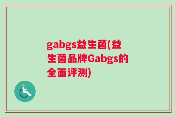 gabgs益生菌(益生菌品牌Gabgs的全面评测)