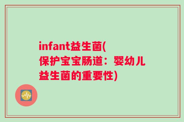 infant益生菌(保护宝宝肠道：婴幼儿益生菌的重要性)