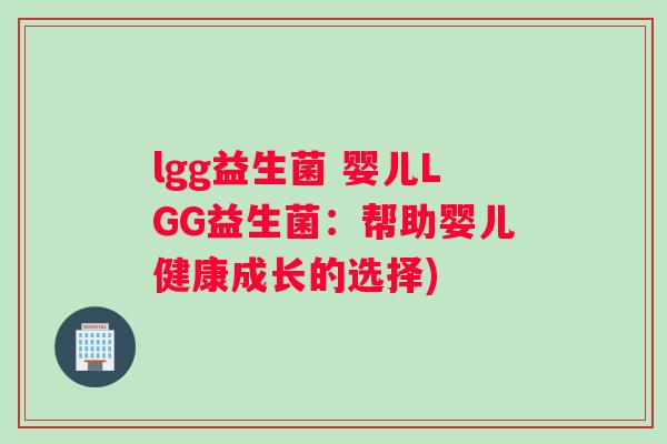lgg益生菌 婴儿LGG益生菌：帮助婴儿健康成长的选择)