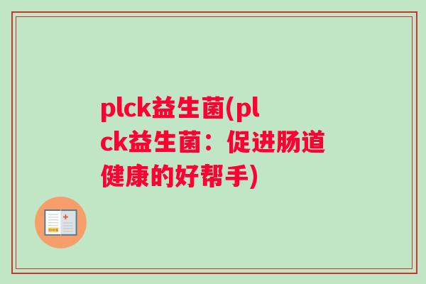 plck益生菌(plck益生菌：促进肠道健康的好帮手)