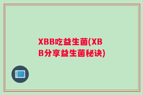 XBB吃益生菌(XBB分享益生菌秘诀)