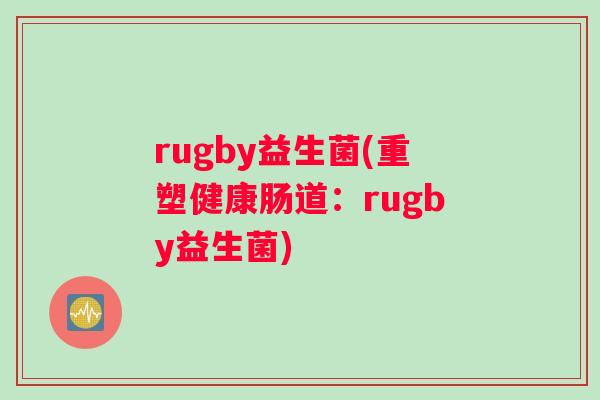 rugby益生菌(重塑健康肠道：rugby益生菌)