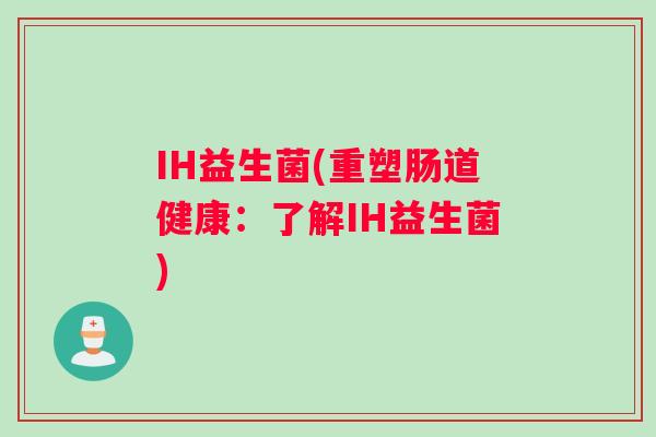 IH益生菌(重塑肠道健康：了解IH益生菌)